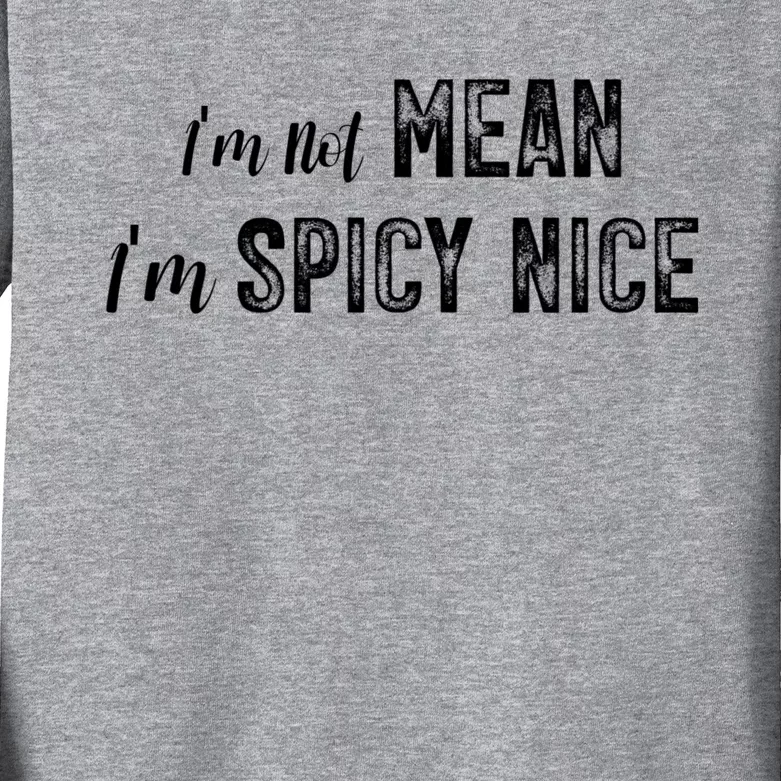 IM Not Mean IM Spicy Nice Funny Adult Humor Saying Kids Long Sleeve Shirt