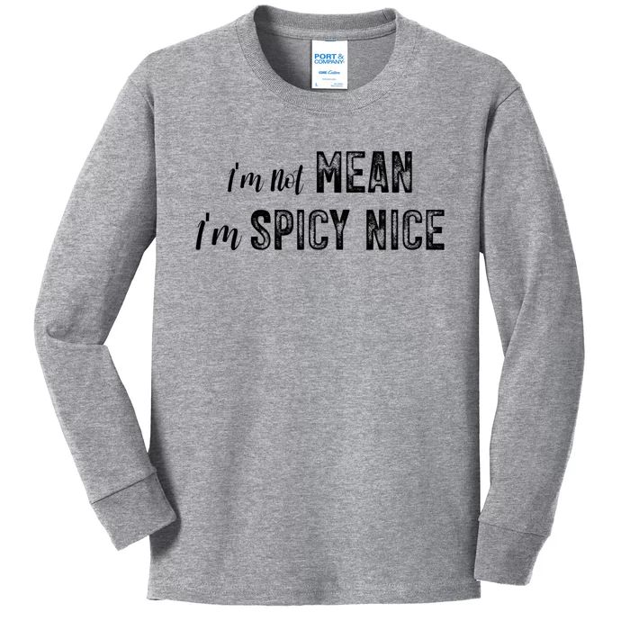 IM Not Mean IM Spicy Nice Funny Adult Humor Saying Kids Long Sleeve Shirt