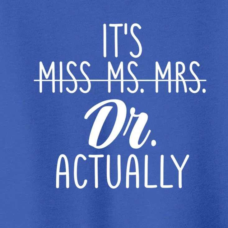 It's Not Miss Ms Mrs It's Dr Actually Doctor Appreciation Gift Toddler T-Shirt