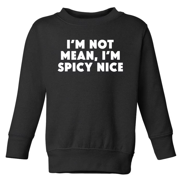 IM Not Mean IM Spicy Nice Funny Adult Humor Saying Toddler Sweatshirt