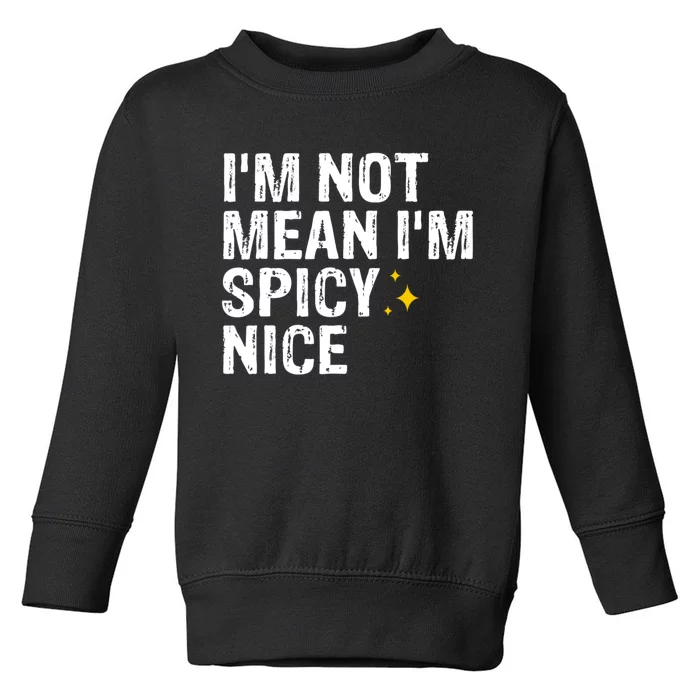 IM Not Mean IM Spicy Nice Funny Adult Humor Saying Toddler Sweatshirt