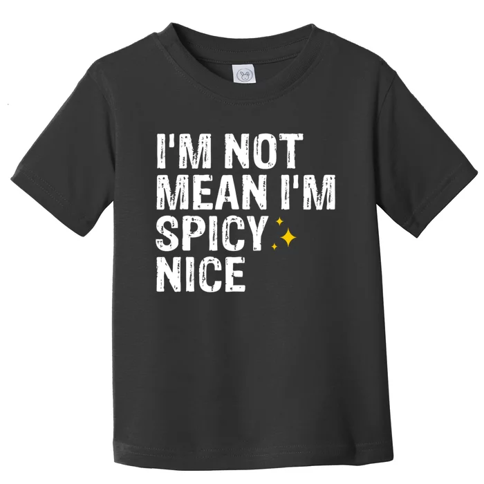 IM Not Mean IM Spicy Nice Funny Adult Humor Saying Toddler T-Shirt