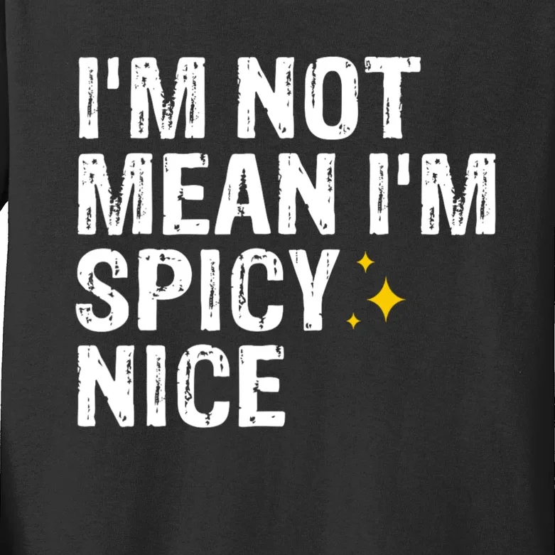 IM Not Mean IM Spicy Nice Funny Adult Humor Saying Kids Long Sleeve Shirt