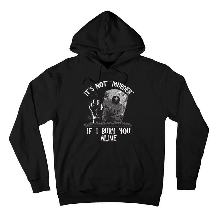 It's Not Murder If I Bury You Alive Hoodie