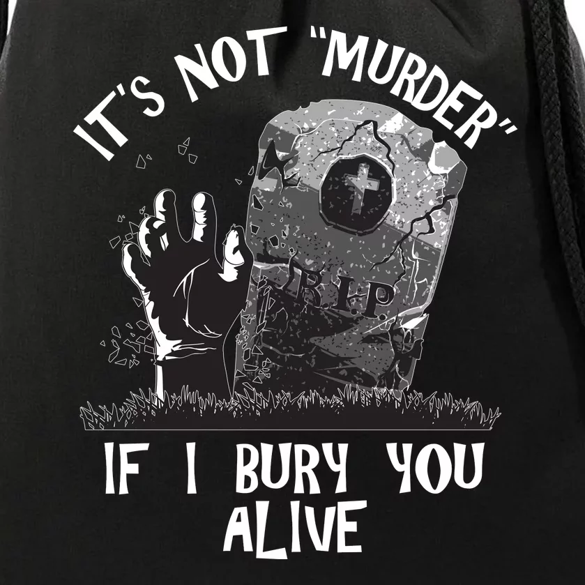 It's Not Murder If I Bury You Alive Drawstring Bag