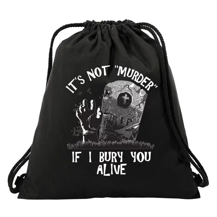 It's Not Murder If I Bury You Alive Drawstring Bag