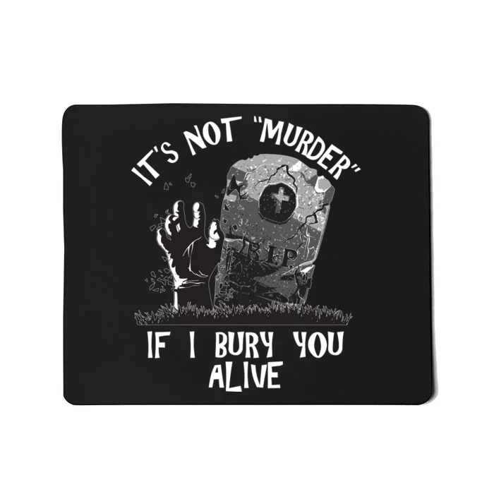 It's Not Murder If I Bury You Alive Mousepad