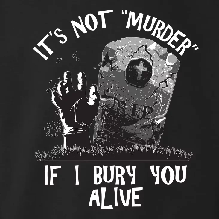 It's Not Murder If I Bury You Alive Toddler Hoodie