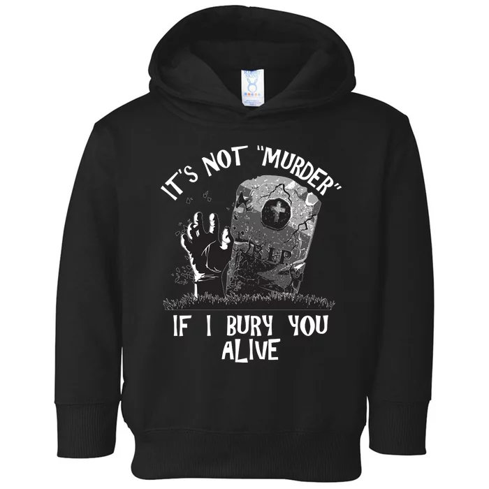 It's Not Murder If I Bury You Alive Toddler Hoodie