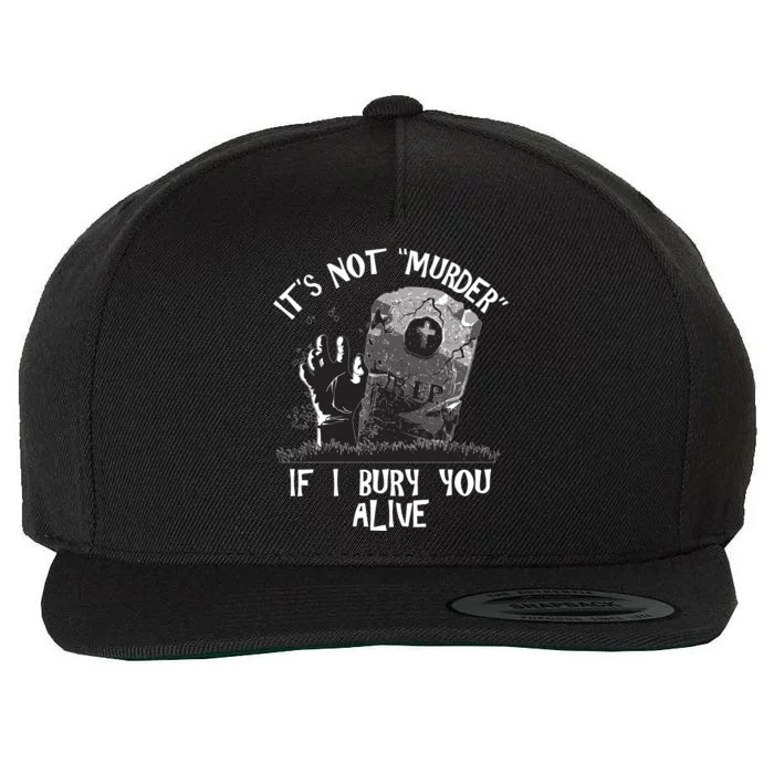 It's Not Murder If I Bury You Alive Wool Snapback Cap