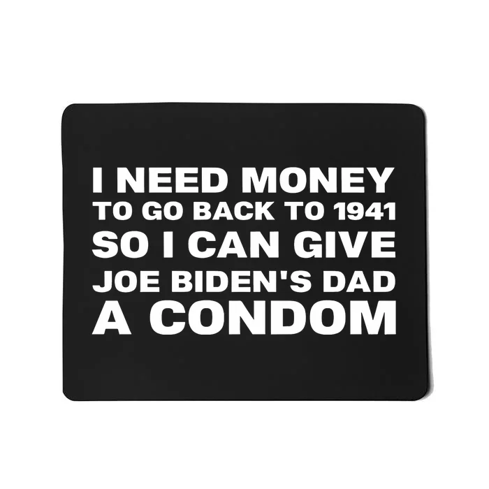 I Need Money To Go Back To 1941 So I Can Give Joe BidenS Dad A Condom New Mousepad