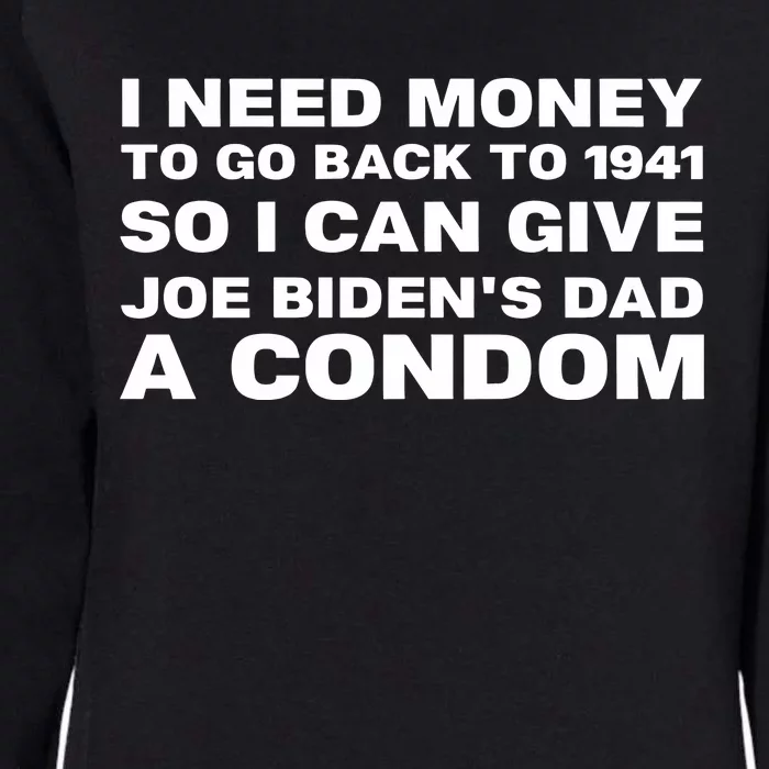 I Need Money To Go Back To 1941 So I Can Give Joe BidenS Dad A Condom New Womens California Wash Sweatshirt