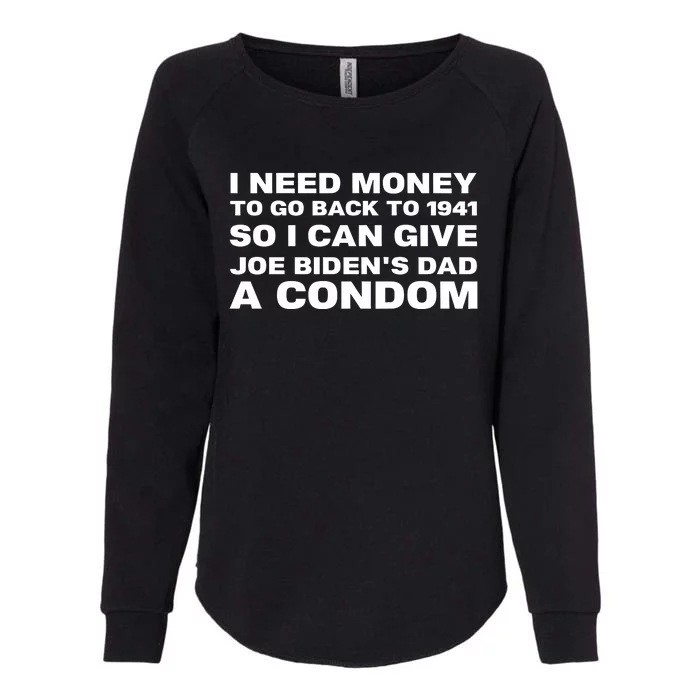 I Need Money To Go Back To 1941 So I Can Give Joe BidenS Dad A Condom New Womens California Wash Sweatshirt