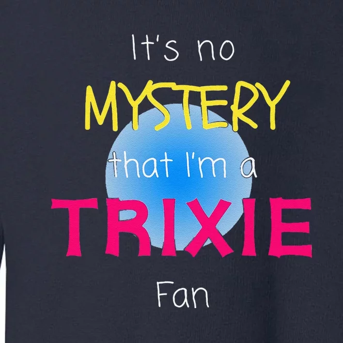 ItS No Mystery That IM A Trixie Fan Novelty Mystery Retro Toddler Sweatshirt