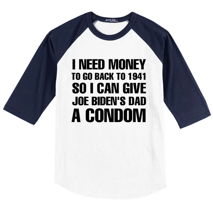 I Need Money To Go Back To 1941 So I Can Give Joe Bidens Dad A Condom Baseball Sleeve Shirt