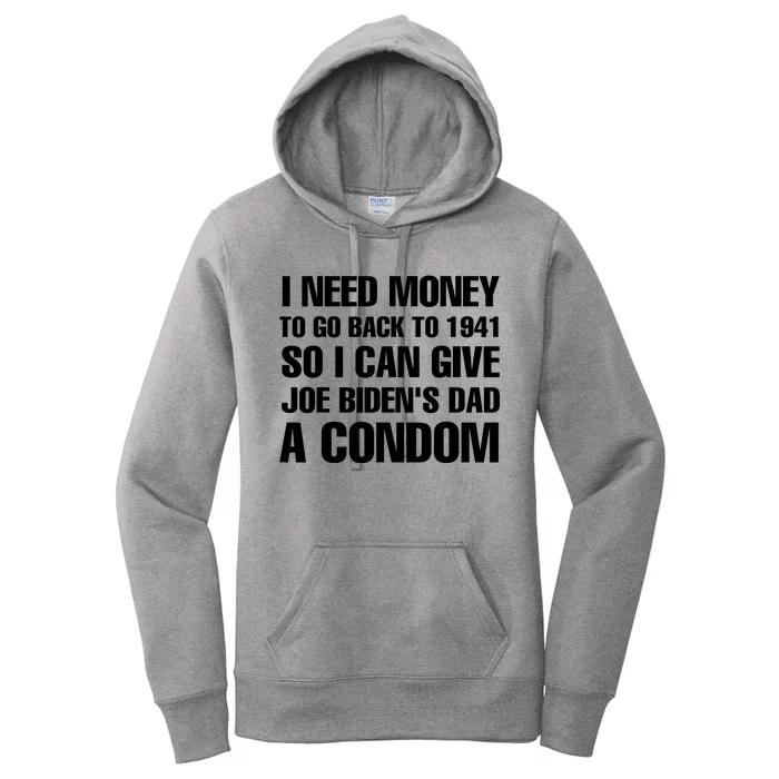 I Need Money To Go Back To 1941 So I Can Give Joe Bidens Dad A Condom Women's Pullover Hoodie