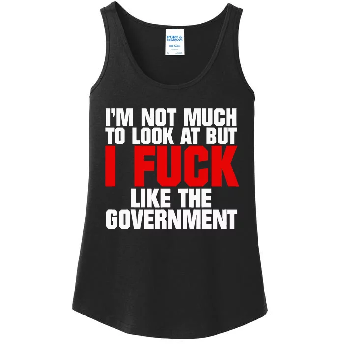 IM Not Much To Look At But I Fuck Like The Government Ladies Essential Tank