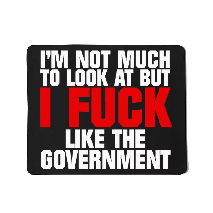 IM Not Much To Look At But I Fuck Like The Government Mousepad