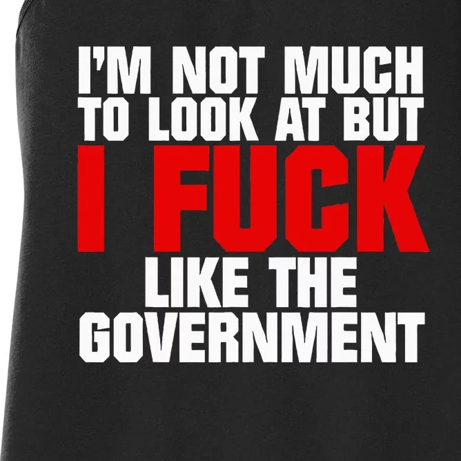 IM Not Much To Look At But I Fuck Like The Government Women's Racerback Tank