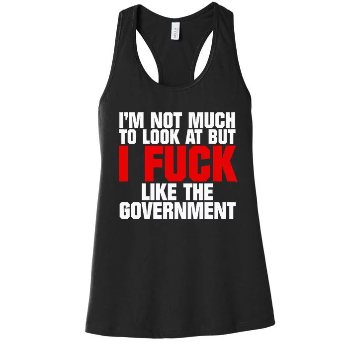 IM Not Much To Look At But I Fuck Like The Government Women's Racerback Tank