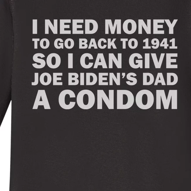 I Need Money To Go Back To 1941 So I Can Give Joe Biden4s Dad A Condom Baby Long Sleeve Bodysuit