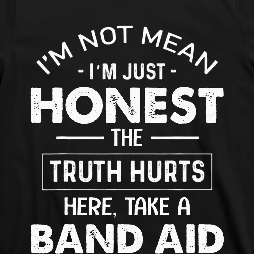 Im Not Mean Im Just Honest The Truth Hurts Here T-Shirt