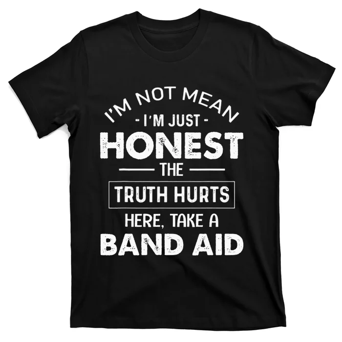 Im Not Mean Im Just Honest The Truth Hurts Here T-Shirt