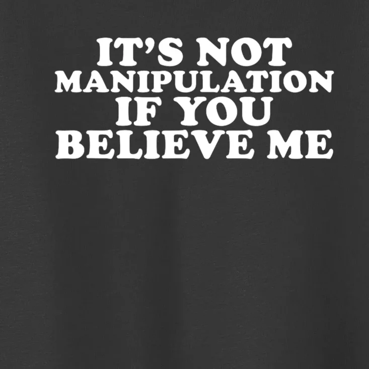 Its Not Manipulation If You Believe Me Groovy Toddler T-Shirt