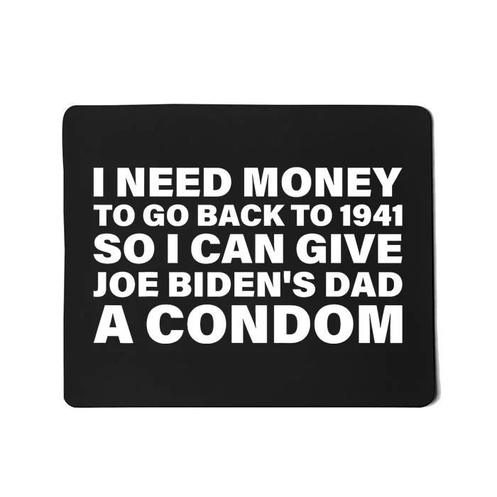 I Need Money To Go Back To 1941 So I Can Give Joe Bidens Dad A Condom Mousepad