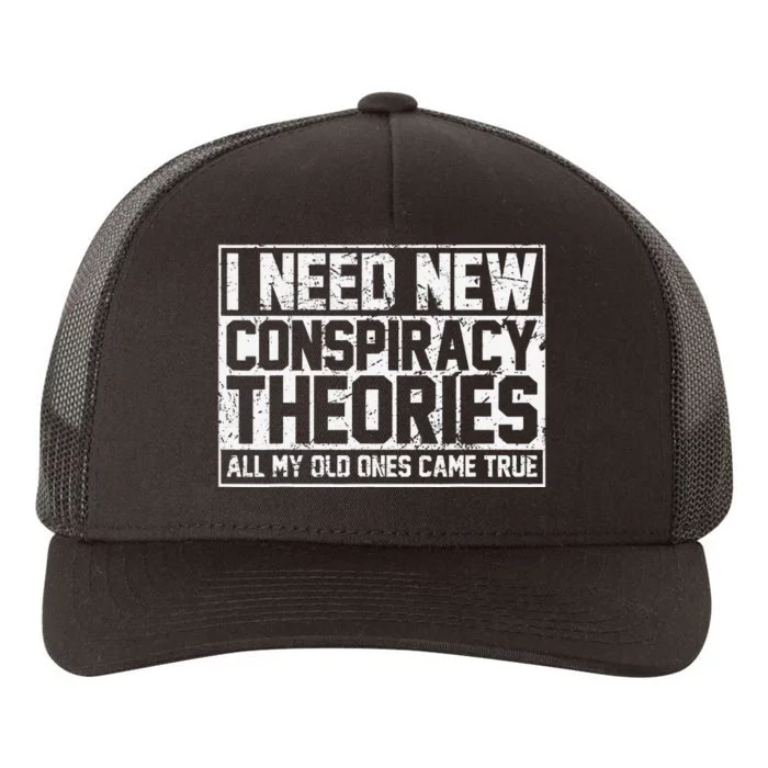 I Need New Conspiracy Theories Because My Old Ones Came True Yupoong Adult 5-Panel Trucker Hat