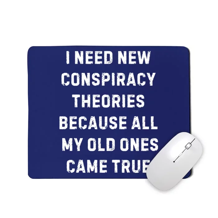 I Need New Conspiracy Theories Because All My Old Ones Came True Mousepad