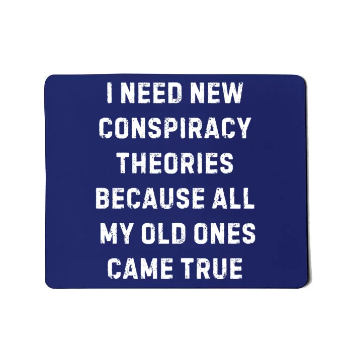 I Need New Conspiracy Theories Because All My Old Ones Came True Mousepad