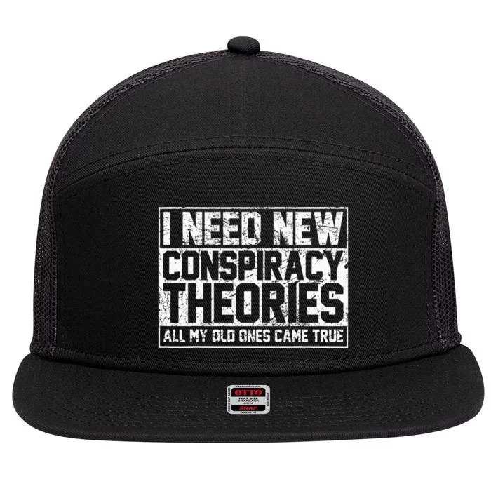 I Need New Conspiracy Theories Because My Old Ones Came True 7 Panel Mesh Trucker Snapback Hat