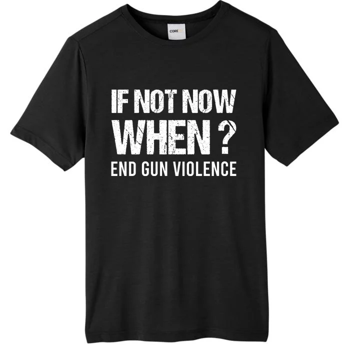 IF NOT NOW WHEN ? END GUN VIOLENCE ChromaSoft Performance T-Shirt