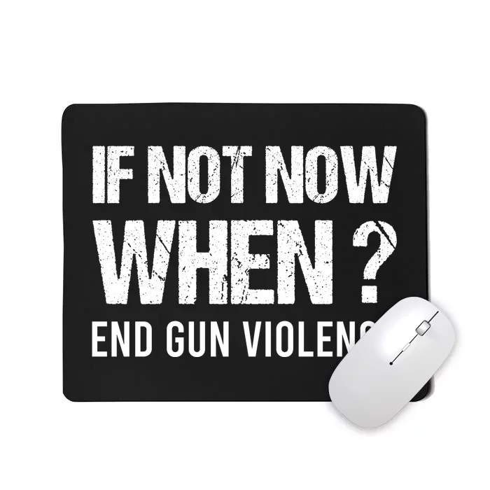 IF NOT NOW WHEN ? END GUN VIOLENCE Mousepad