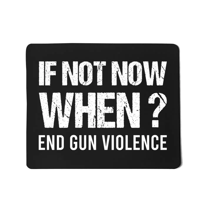 IF NOT NOW WHEN ? END GUN VIOLENCE Mousepad