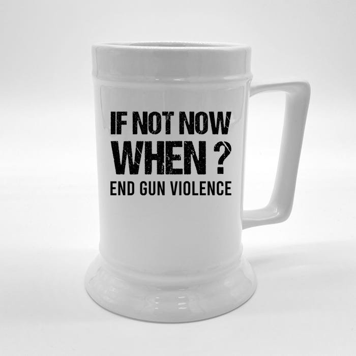 IF NOT NOW WHEN ? END GUN VIOLENCE Front & Back Beer Stein