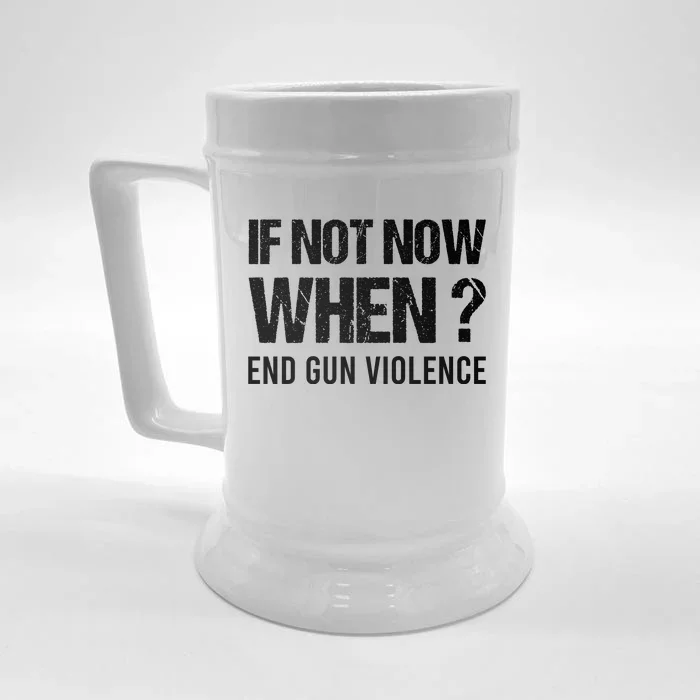 IF NOT NOW WHEN ? END GUN VIOLENCE Front & Back Beer Stein