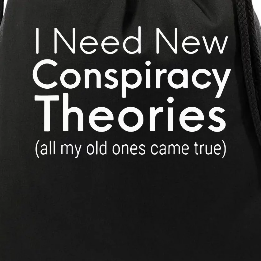 I Need New Conspiracy Theories All My Old Ones Came True Drawstring Bag