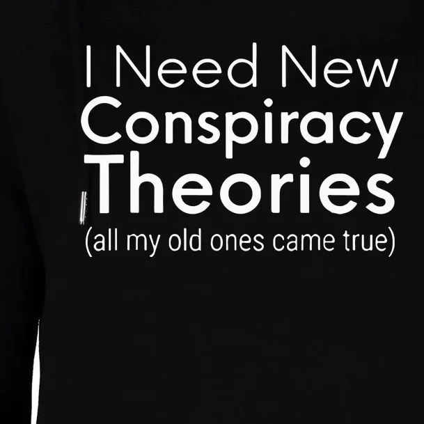 I Need New Conspiracy Theories All My Old Ones Came True Womens Funnel Neck Pullover Hood