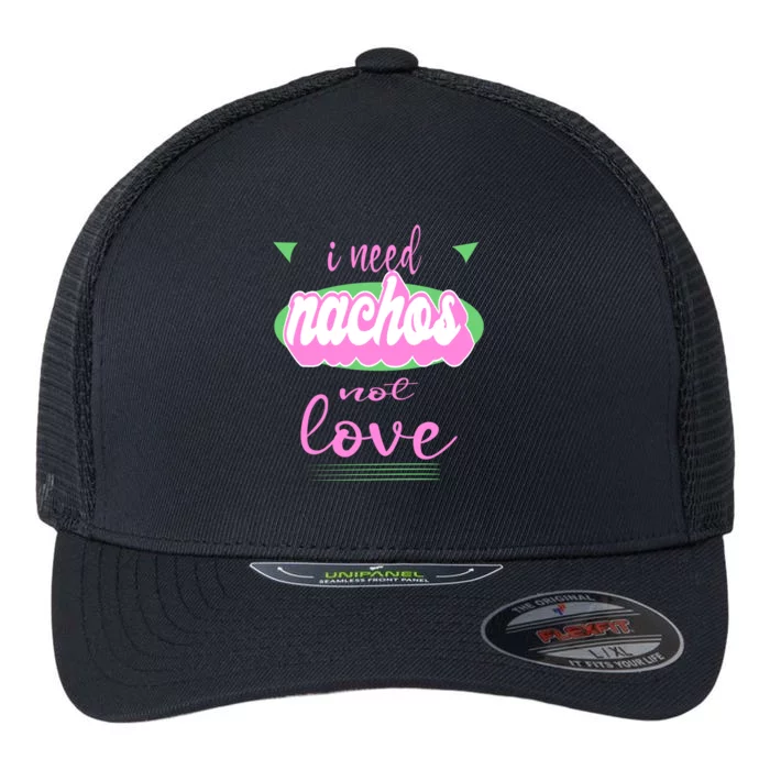 I Need Nachos Not Love Funny Anti Valentine's Gift Flexfit Unipanel Trucker Cap