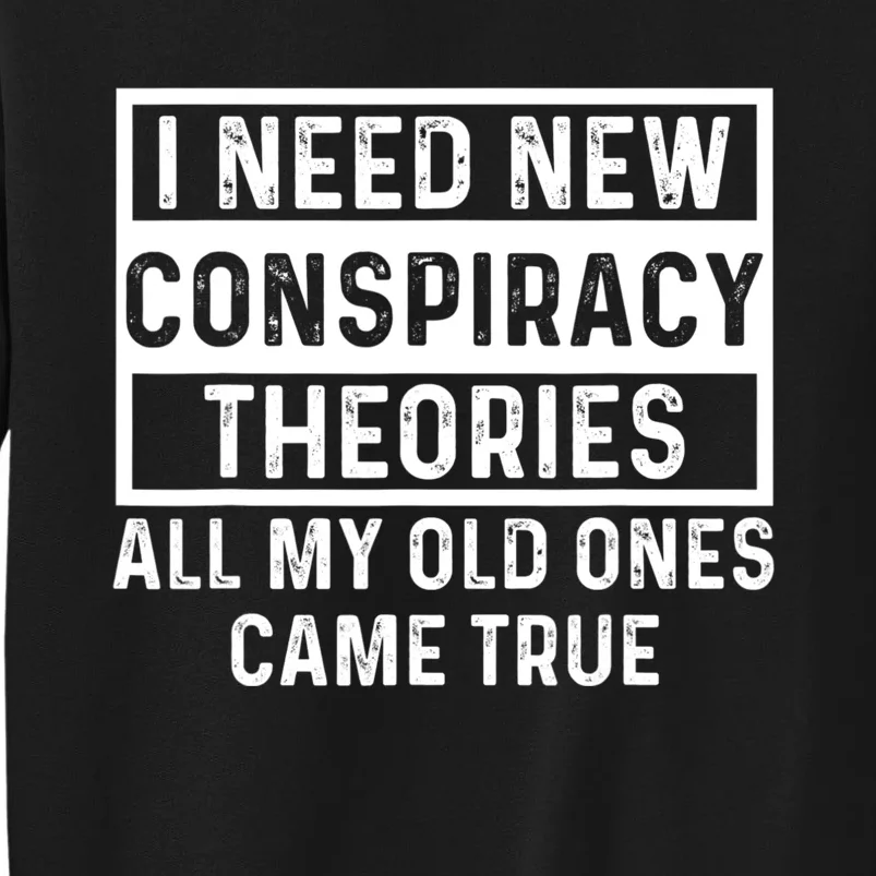 I Need New Conspiracy Theories All My Old Ones Came Unafraid Tall Sweatshirt