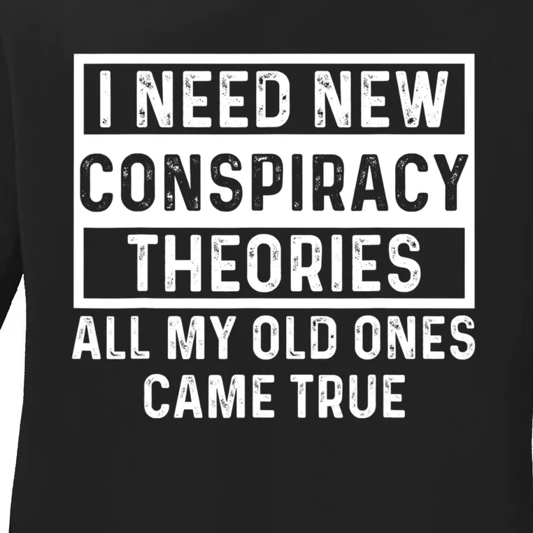 I Need New Conspiracy Theories All My Old Ones Came Unafraid Ladies Long Sleeve Shirt