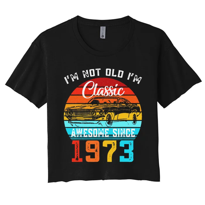 I'm Not Old I'm Classic Funny Car Vintage Awesome Since 1973 Women's Crop Top Tee