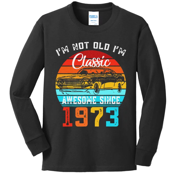 I'm Not Old I'm Classic Funny Car Vintage Awesome Since 1973 Kids Long Sleeve Shirt