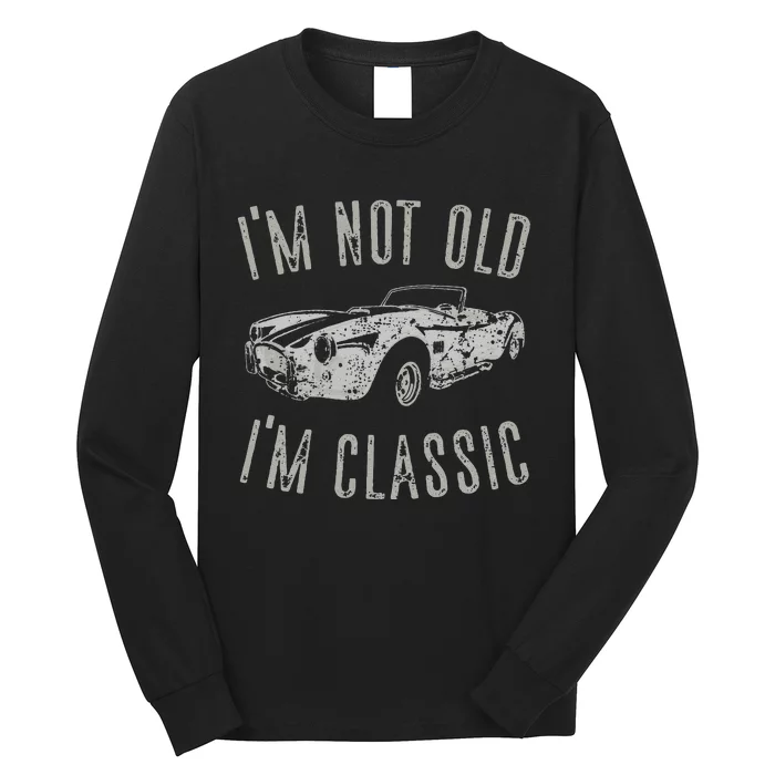 I'm Not Old I'm Classic Funny Car Vintage Old Man Birthday Cute Long Sleeve Shirt