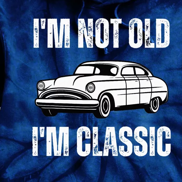 I'm Not Old I'm Classic Funny Grandpa Car Birthday Tie Dye Hoodie