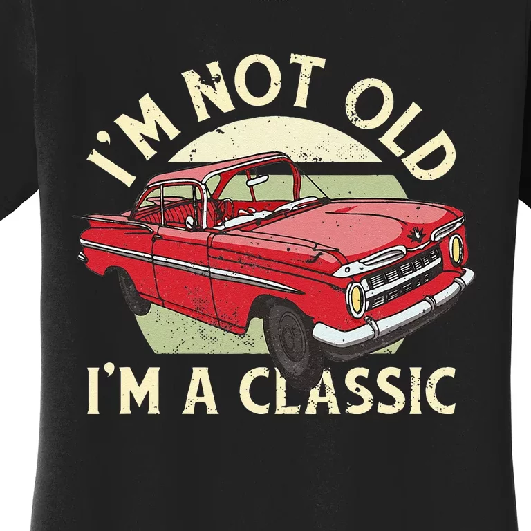 Im Not Old Im A Classic Car Men Dad Grandpa Women's T-Shirt