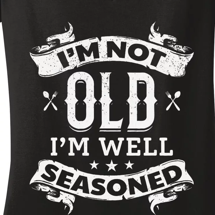 IM Not Old IM Well Seasoned Old Cooking Chef Old Cook Chef Women's V-Neck T-Shirt