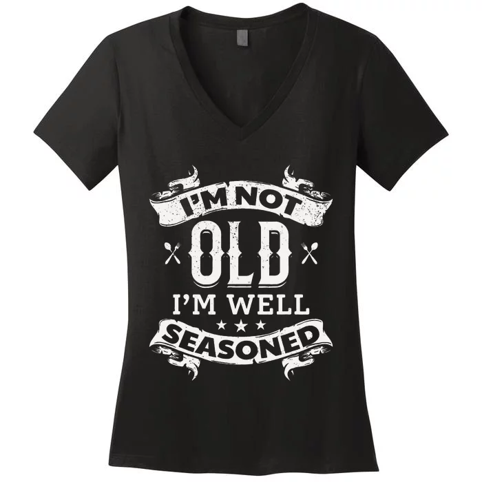 IM Not Old IM Well Seasoned Old Cooking Chef Old Cook Chef Women's V-Neck T-Shirt